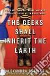 The Geeks Shall Inherit the Earth The Geeks Shall Inherit the Earth
