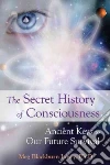 The Secret History of Consciousness The Secret History of Consciousness