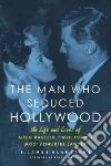 The Man Who Seduced Hollywood The Man Who Seduced Hollywood