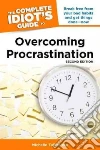 The Complete Idiot's Guide to Overcoming Procrastination The Complete Idiot's Guide to Overcoming Procrastination