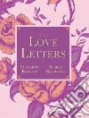 The Love Letters of Elizabeth Barrett and Robert Browning The Love Letters of Elizabeth Barrett and Robert Browning