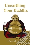 Unearthing Your Buddha Unearthing Your Buddha