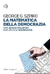 La matematica della democrazia. Voti, seggi e parlamenti da Platone ai giorni nostri. E-book. Formato EPUB La matematica della democrazia. Voti, seggi e parlamenti da Platone ai giorni nostri. E-book. Formato EPUB