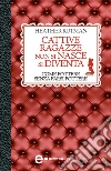 Cattive ragazze non si nasce, si diventa. E-book. Formato EPUB Cattive ragazze non si nasce, si diventa. E-book. Formato EPUB