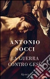 La guerra contro Gesù. E-book. Formato EPUB La guerra contro Gesù. E-book. Formato EPUB