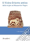 Il vicino Oriente antico dalle origini ad Alessandro Magno. E-book. Formato EPUB Il vicino Oriente antico dalle origini ad Alessandro Magno. E-book. Formato EPUB