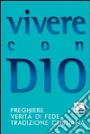 Vivere con Dio. Preghiere, verità di fede, tradizione cristiana Vivere con Dio. Preghiere, verità di fede, tradizione cristiana