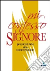 Mi confesso, Signore. Preparazione alla confessione Mi confesso, Signore. Preparazione alla confessione