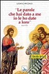 Le parole che hai dato a me io le ho date a loro. Omelie anno B Le parole che hai dato a me io le ho date a loro. Omelie anno B