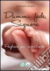 Dammi fede, Signore. Preghiere per incontrarlo Dammi fede, Signore. Preghiere per incontrarlo