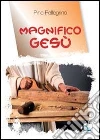 Magnifico Gesù Magnifico Gesù