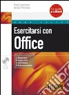 Esercitarsi con Office. Con CD-ROM Esercitarsi con Office. Con CD-ROM