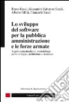 La scelta del software per la pubblica amministrazione e le forze armate. Aspetti contrattualistici, metodologie per lo sviluppo, architettura e sicurezza La scelta del software per la pubblica amministrazione e le forze armate. Aspetti contrattualistici, metodologie per lo sviluppo, architettura e sicurezza