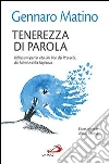 Tenerezza di parola. Riflessioni per la vita dai libri dei Proverbi, dei Salmi e della Sapienza Tenerezza di parola. Riflessioni per la vita dai libri dei Proverbi, dei Salmi e della Sapienza