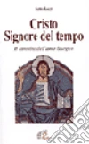 Cristo, Signore del tempo. Il cammino dell'anno liturgico Cristo, Signore del tempo. Il cammino dell'anno liturgico
