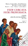 Fede cercata fede professata. Credo aiuta la mia incredulità! Fede cercata fede professata. Credo aiuta la mia incredulità!