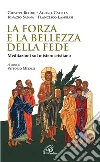 La forza e la bellezza della fede. Meditazioni sul mistero cristiano La forza e la bellezza della fede. Meditazioni sul mistero cristiano
