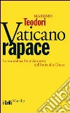 Vaticano rapace. Lo scandaloso finanziamento dell'Italia alla Chiesa Vaticano rapace. Lo scandaloso finanziamento dell'Italia alla Chiesa