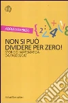 Non si può dividere per zero! Storie di matematica da passeggio Non si può dividere per zero! Storie di matematica da passeggio