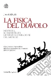 La fisica del diavolo. Maxwell, Schrödinger, Einstein e i paradossi del mondo La fisica del diavolo. Maxwell, Schrödinger, Einstein e i paradossi del mondo