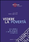 Vedere la povertà. Una ricerca sui processi di impoverimento a Bologna Vedere la povertà. Una ricerca sui processi di impoverimento a Bologna