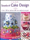 Scuola di cake design. Oltre 150 tecniche e 80 meravigliosi progetti libro