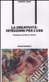La creatività. Istruzioni per l'uso La creatività. Istruzioni per l'uso
