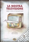 La nostra televisione. Interviste e documenti La nostra televisione. Interviste e documenti
