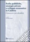 Scelte pubbliche, strategie private e sviluppo economico in Calabria. Conoscere per decidere Scelte pubbliche, strategie private e sviluppo economico in Calabria. Conoscere per decidere