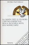 La Santa Sede e l'Europa centro-orientale nella seconda meta del Novecento La Santa Sede e l'Europa centro-orientale nella seconda meta del Novecento