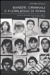 Banditi, criminali e fuorilegge di Roma. Storie di assassini, rapinatori e ribelli nella città eterna Banditi, criminali e fuorilegge di Roma. Storie di assassini, rapinatori e ribelli nella città eterna