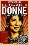 Le grandi donne che hanno cambiato il mondo Le grandi donne che hanno cambiato il mondo