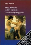 Eros, Dioniso e altri bambini. Scorribande pedagogiche Eros, Dioniso e altri bambini. Scorribande pedagogiche