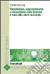 Reputazione, apprendimento e innovazione nelle imprese. Il ruolo delle online community Reputazione, apprendimento e innovazione nelle imprese. Il ruolo delle online community