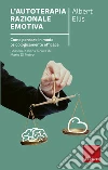 L'autoterapia razionale-emotiva. Come pensare in modo psicologicamente efficace libro