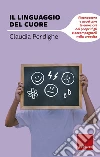 Il linguaggio del cuore. Riconoscere e accettare le emozioni dei propri figli e accompagnarli nella crescita libro