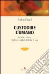 Custodire l'umano. La fede cristiana: strutture e simboli dell'atto di fede Custodire l'umano. La fede cristiana: strutture e simboli dell'atto di fede