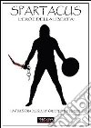 Spartacus. L'eroe della libertà. La vera storia del gladiatore che sfidò l'impero Spartacus. L'eroe della libertà. La vera storia del gladiatore che sfidò l'impero