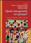 Quale omogeneità nei gruppi? Elementi di teoria, clinica e ricerca Quale omogeneità nei gruppi? Elementi di teoria, clinica e ricerca