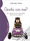 Giochi con me? Tanti modi creativi per accompagnare i nostri figli nella crescita Giochi con me? Tanti modi creativi per accompagnare i nostri figli nella crescita