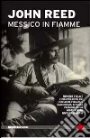 Messico in fiamme. Pancho Villa e la rivoluzione dei contadini vissuta e raccontata in prima persona da un giornalista rivoluzionario Messico in fiamme. Pancho Villa e la rivoluzione dei contadini vissuta e raccontata in prima persona da un giornalista rivoluzionario