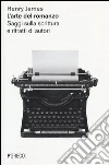 L'arte del romanzo. Saggi sulla scrittura e ritratti di autori L'arte del romanzo. Saggi sulla scrittura e ritratti di autori
