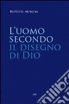 L'uomo secondo il disegno di Dio. Trattato di antropologia teologica libro