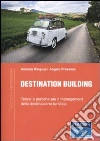 Destination building. Teorie e pratiche per il management della destinazione turistica Destination building. Teorie e pratiche per il management della destinazione turistica