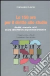 Le 150 ore per il diritto allo studio. Analisi, memorie, echi di una straordinaria esperienza sindacale Le 150 ore per il diritto allo studio. Analisi, memorie, echi di una straordinaria esperienza sindacale
