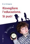 Risvegliare l'educazione. Si può! Risvegliare l'educazione. Si può!