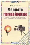 Manuale di ripresa digitale. Teoria e pratica della direzione della fotografia nel cinema digitale Manuale di ripresa digitale. Teoria e pratica della direzione della fotografia nel cinema digitale