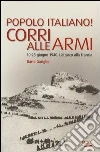 Popolo italiano! Corri alle armi. 10-25 giugno 1940. L'attacco alla Francia Popolo italiano! Corri alle armi. 10-25 giugno 1940. L'attacco alla Francia