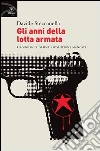 Gli anni della lotta armata. Cronologia di una rivoluzione mancata Gli anni della lotta armata. Cronologia di una rivoluzione mancata