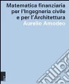 Matematica finanziaria per l'ingegneria civile e per l'architettura Matematica finanziaria per l'ingegneria civile e per l'architettura